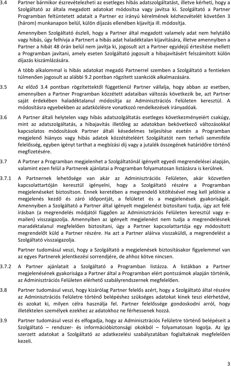 Amennyiben Szolgáltató észleli, hogy a Partner által megadott valamely adat nem helytálló vagy hibás, úgy felhívja a Partnert a hibás adat haladéktalan kijavítására, illetve amennyiben a Partner a