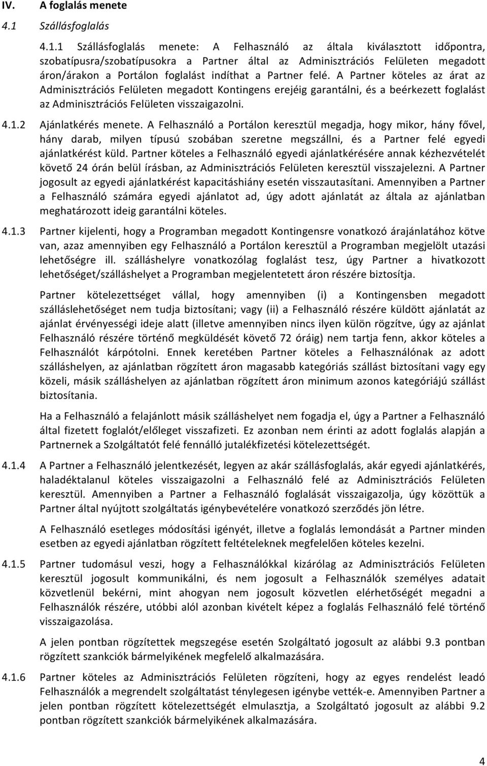 1 Szállásfoglalás menete: A Felhasználó az általa kiválasztott időpontra, szobatípusra/szobatípusokra a Partner által az Adminisztrációs Felületen megadott áron/árakon a Portálon foglalást indíthat a