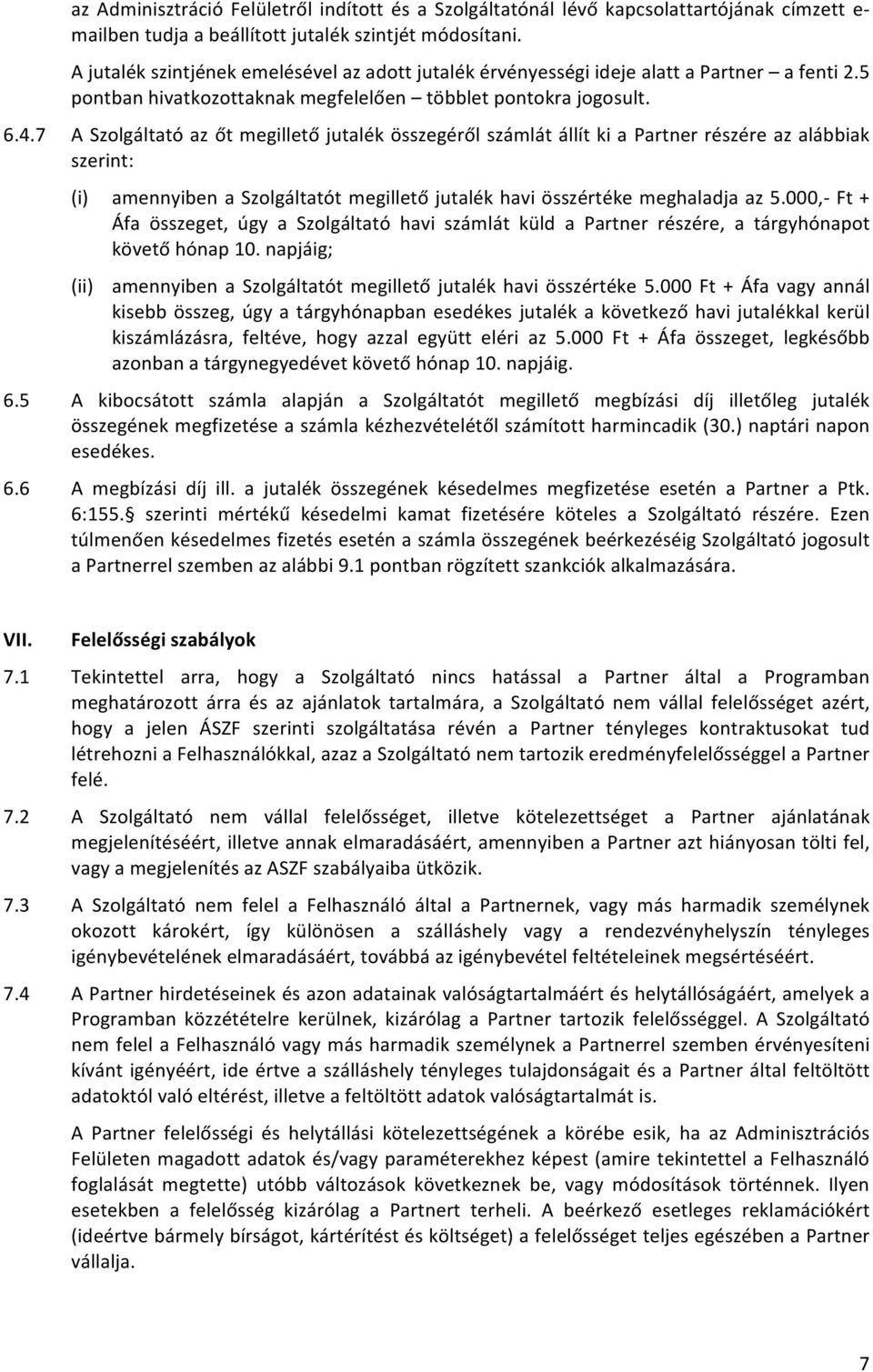 7 A Szolgáltató az őt megillető jutalék összegéről számlát állít ki a Partner részére az alábbiak szerint: (i) amennyiben a Szolgáltatót megillető jutalék havi összértéke meghaladja az 5.