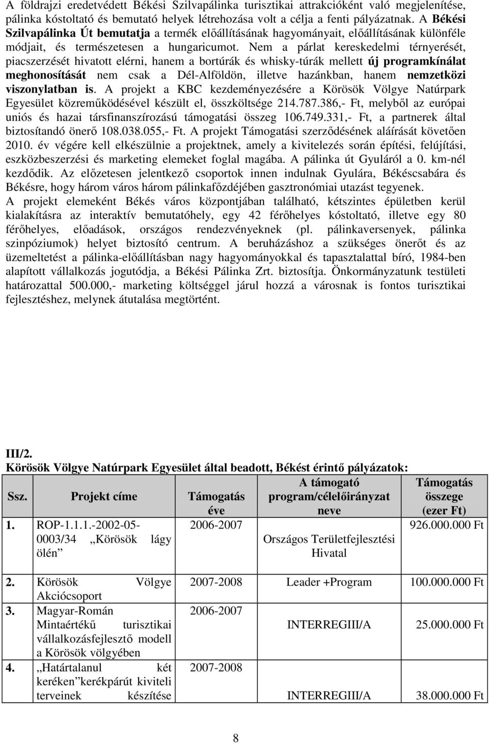 Nem a párlat kereskedelmi térnyerését, piacszerzését hivatott elérni, hanem a bortúrák és whisky-túrák mellett új programkínálat meghonosítását nem csak a Dél-Alföldön, illetve hazánkban, hanem