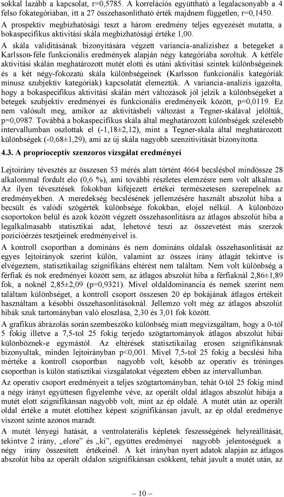 A skála validitásának bizonyítására végzett variancia-analízishez a betegeket a Karlsson-féle funkcionális eredmények alapján négy kategóriába soroltuk.