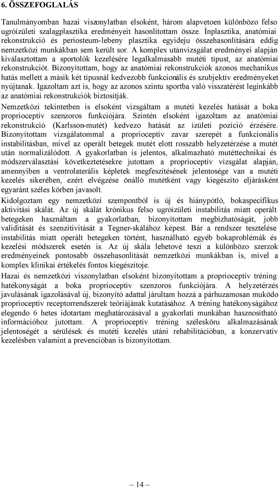 A komplex utánvizsgálat eredményei alapján kiválasztottam a sportolók kezelésére legalkalmasabb mutéti típust, az anatómiai rekonstrukciót.