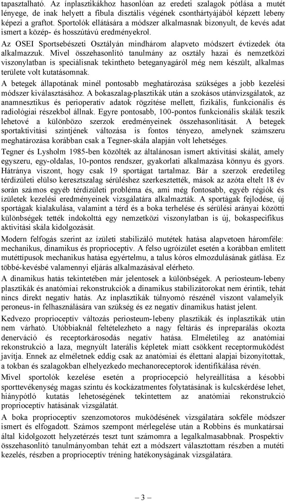 Mivel összehasonlító tanulmány az osztály hazai és nemzetközi viszonylatban is speciálisnak tekintheto beteganyagáról még nem készült, alkalmas területe volt kutatásomnak.