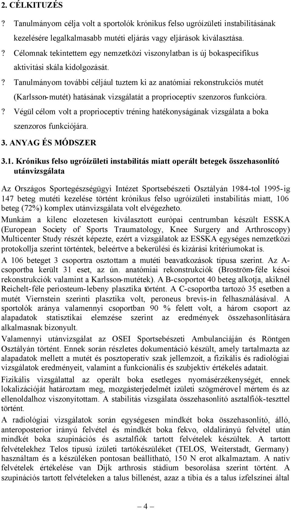 ? Tanulmányom további céljául tuztem ki az anatómiai rekonstrukciós mutét (Karlsson-mutét) hatásának vizsgálatát a proprioceptív szenzoros funkcióra.