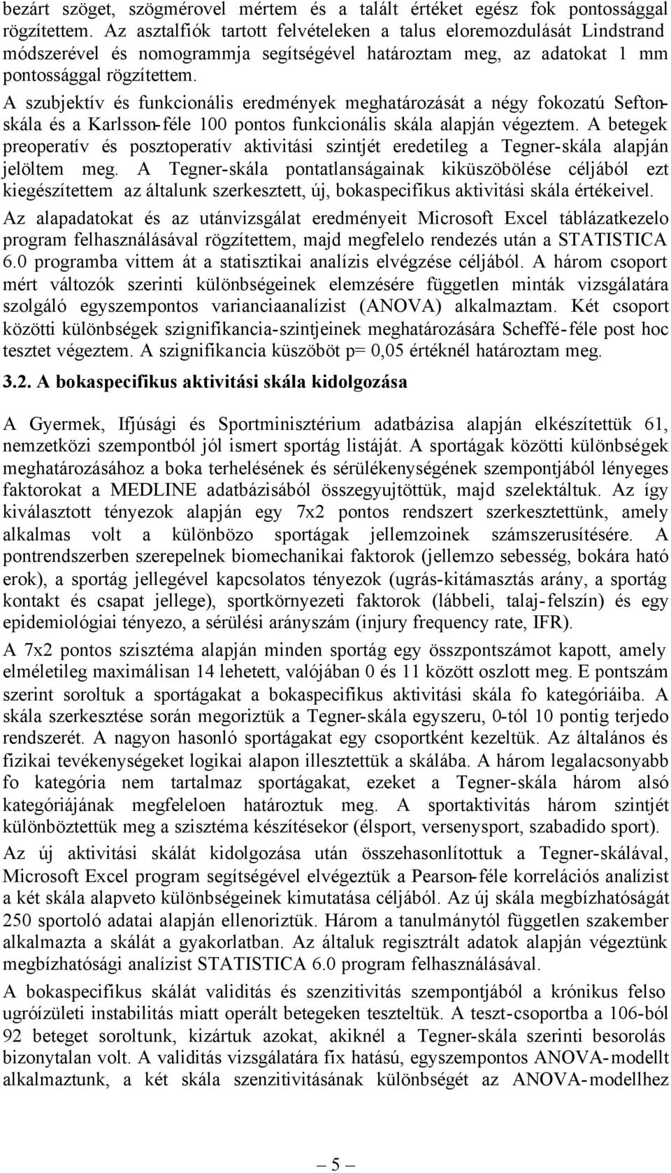 A szubjektív és funkcionális eredmények meghatározását a négy fokozatú Seftonskála és a Karlsson-féle 100 pontos funkcionális skála alapján végeztem.