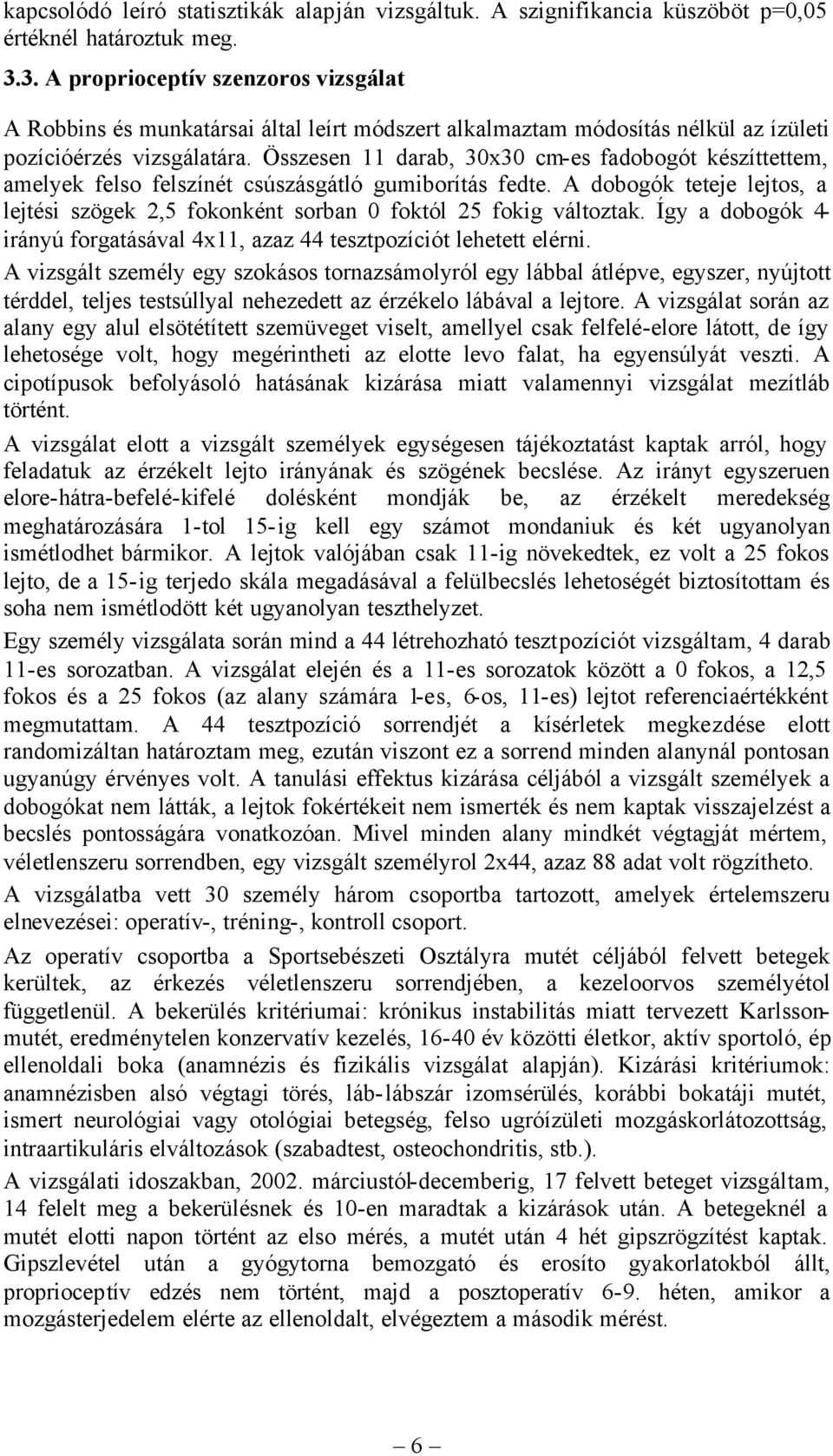 Összesen 11 darab, 30x30 cm-es fadobogót készíttettem, amelyek felso felszínét csúszásgátló gumiborítás fedte.