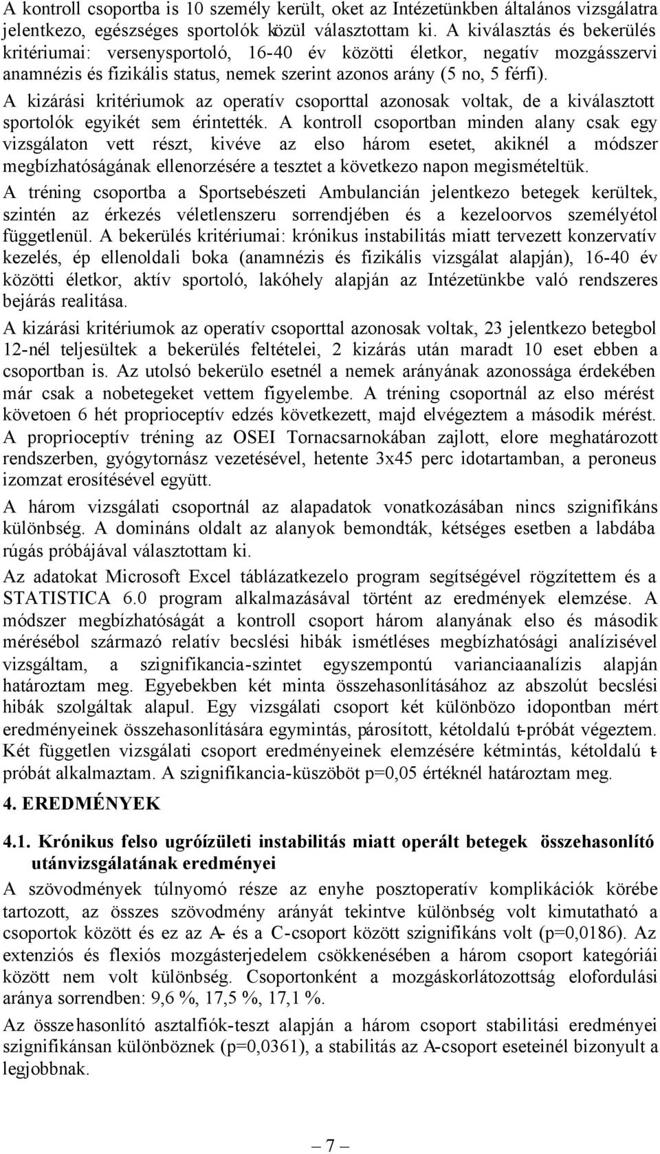 A kizárási kritériumok az operatív csoporttal azonosak voltak, de a kiválasztott sportolók egyikét sem érintették.