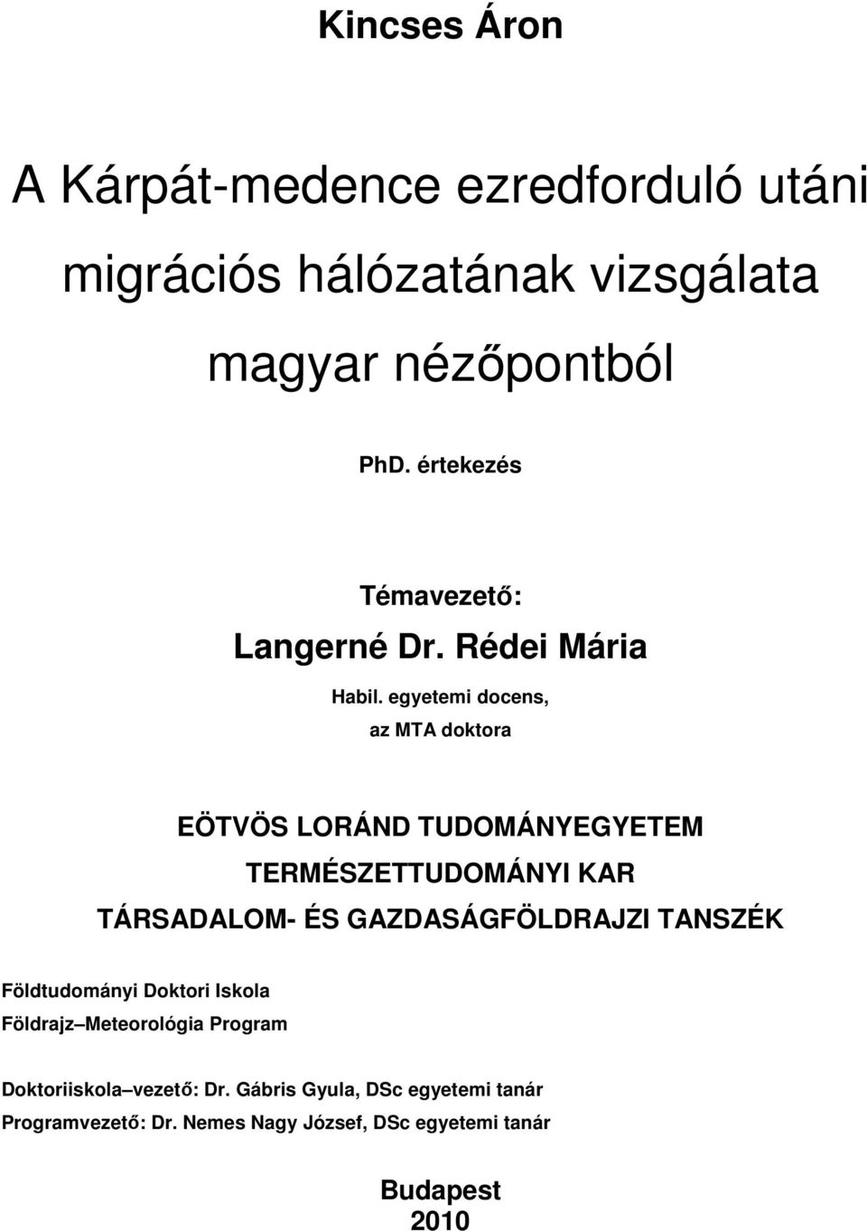 egyetemi docens, az MTA doktora EÖTVÖS LORÁND TUDOMÁNYEGYETEM TERMÉSZETTUDOMÁNYI KAR TÁRSADALOM- ÉS GAZDASÁGFÖLDRAJZI