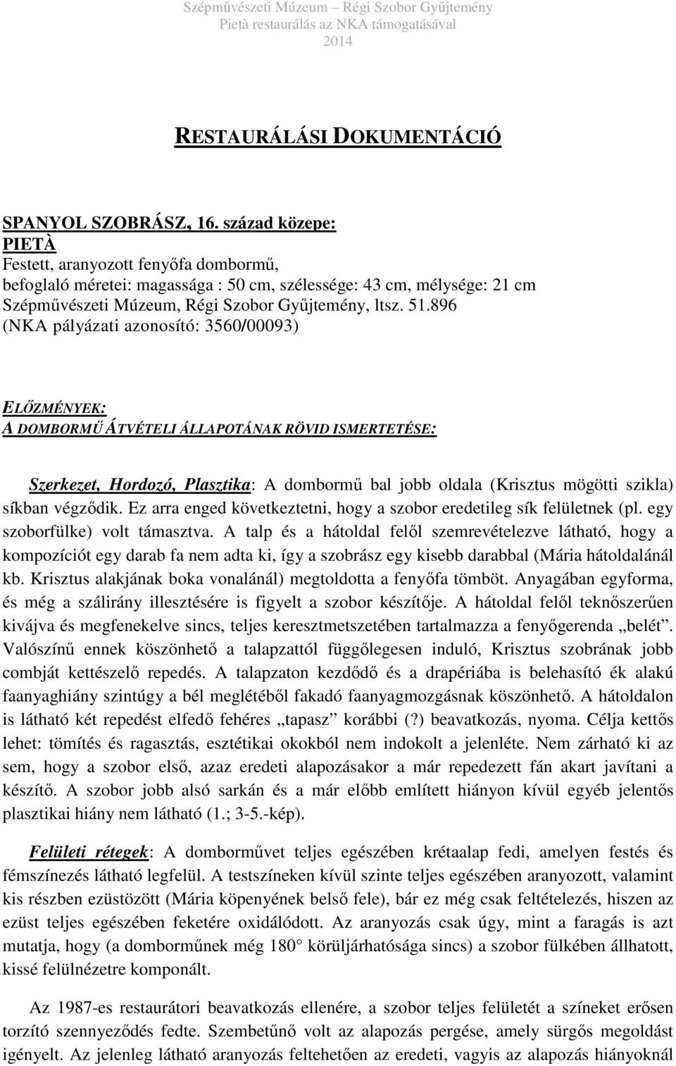 896 (NKA pályázati azonosító: 3560/00093) ELŐZMÉNYEK: A DOMBORMŰ ÁTVÉTELI ÁLLAPOTÁNAK RÖVID ISMERTETÉSE: Szerkezet, Hordozó, Plasztika: A dombormű bal jobb oldala (Krisztus mögötti szikla) síkban