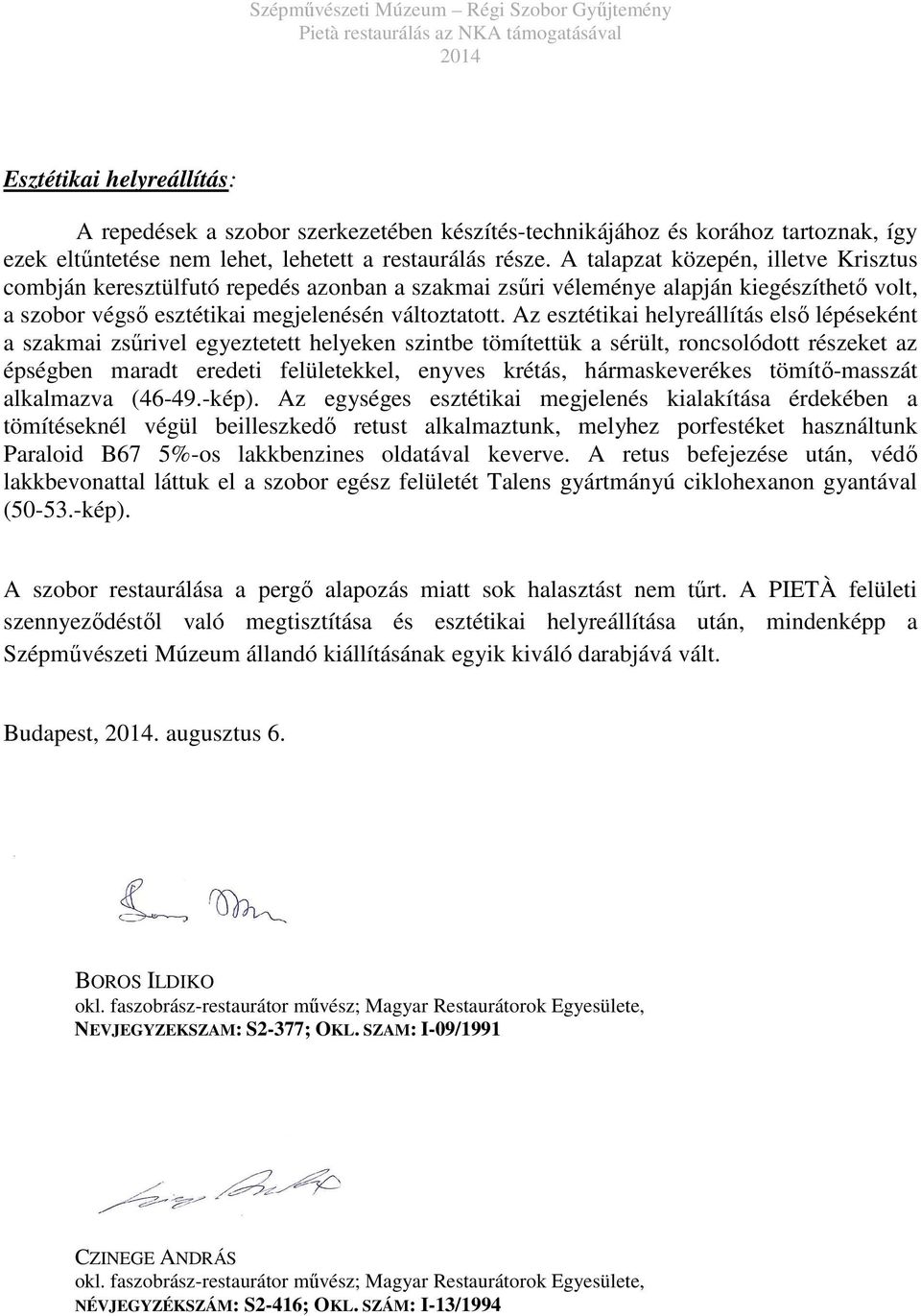 Az esztétikai helyreállítás első lépéseként a szakmai zsűrivel egyeztetett helyeken szintbe tömítettük a sérült, roncsolódott részeket az épségben maradt eredeti felületekkel, enyves krétás,