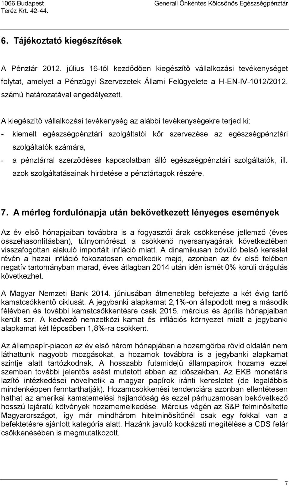 A kiegészítő vállalkozási tevékenység az alábbi tevékenységekre terjed ki: - kiemelt egészségpénztári szolgáltatói kör szervezése az egészségpénztári szolgáltatók számára, - a pénztárral szerződéses