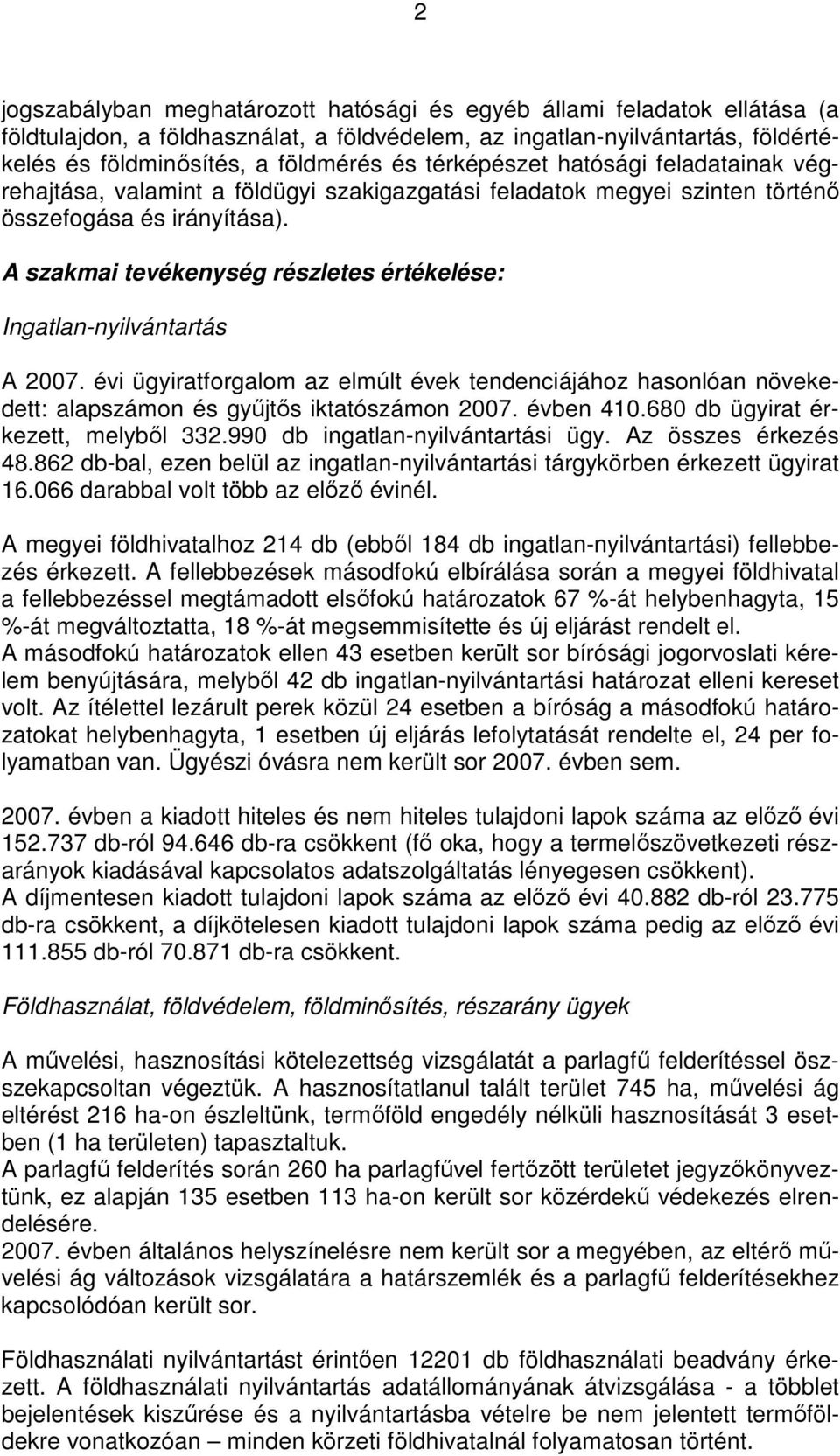 A szakmai tevékenység részletes értékelése: Ingatlan-nyilvántartás A 2007. évi ügyiratforgalom az elmúlt évek tendenciájához hasonlóan növekedett: alapszámon és győjtıs iktatószámon 2007. évben 410.