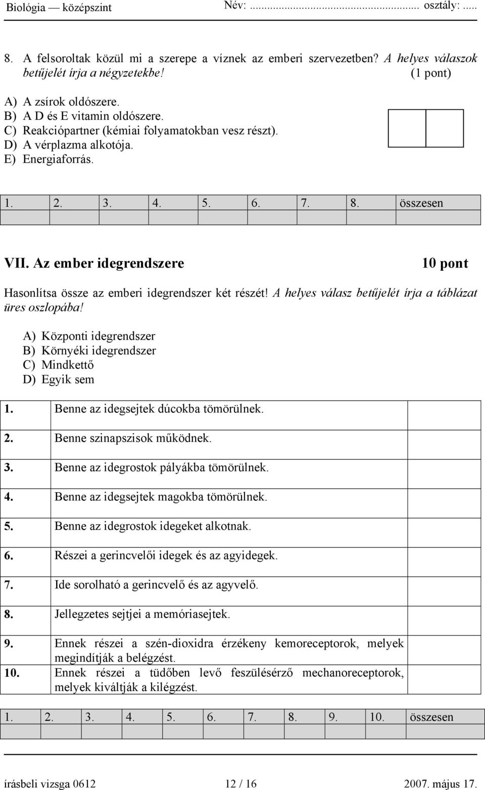 Az ember idegrendszere 10 pont Hasonlítsa össze az emberi idegrendszer két részét! A helyes válasz betűjelét írja a táblázat üres oszlopába!