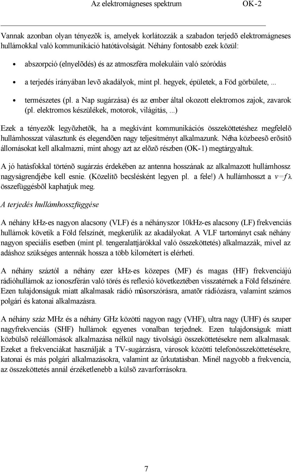 a Nap sugárzása) és az ember által okozott elektromos zajok, zavarok (pl. elektromos készülékek, motorok, világítás,.