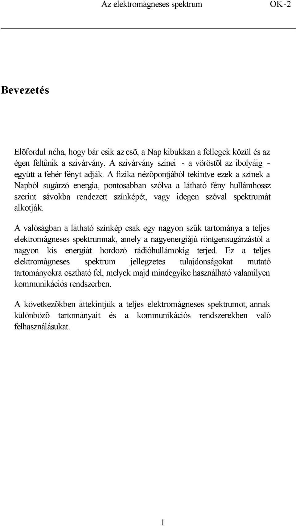 A valóságban a látható színkép csak egy nagyon szûk tartománya a teljes elektromágneses spektrumnak, amely a nagyenergiájú röntgensugárzástól a nagyon kis energiát hordozó rádióhullámokig terjed.