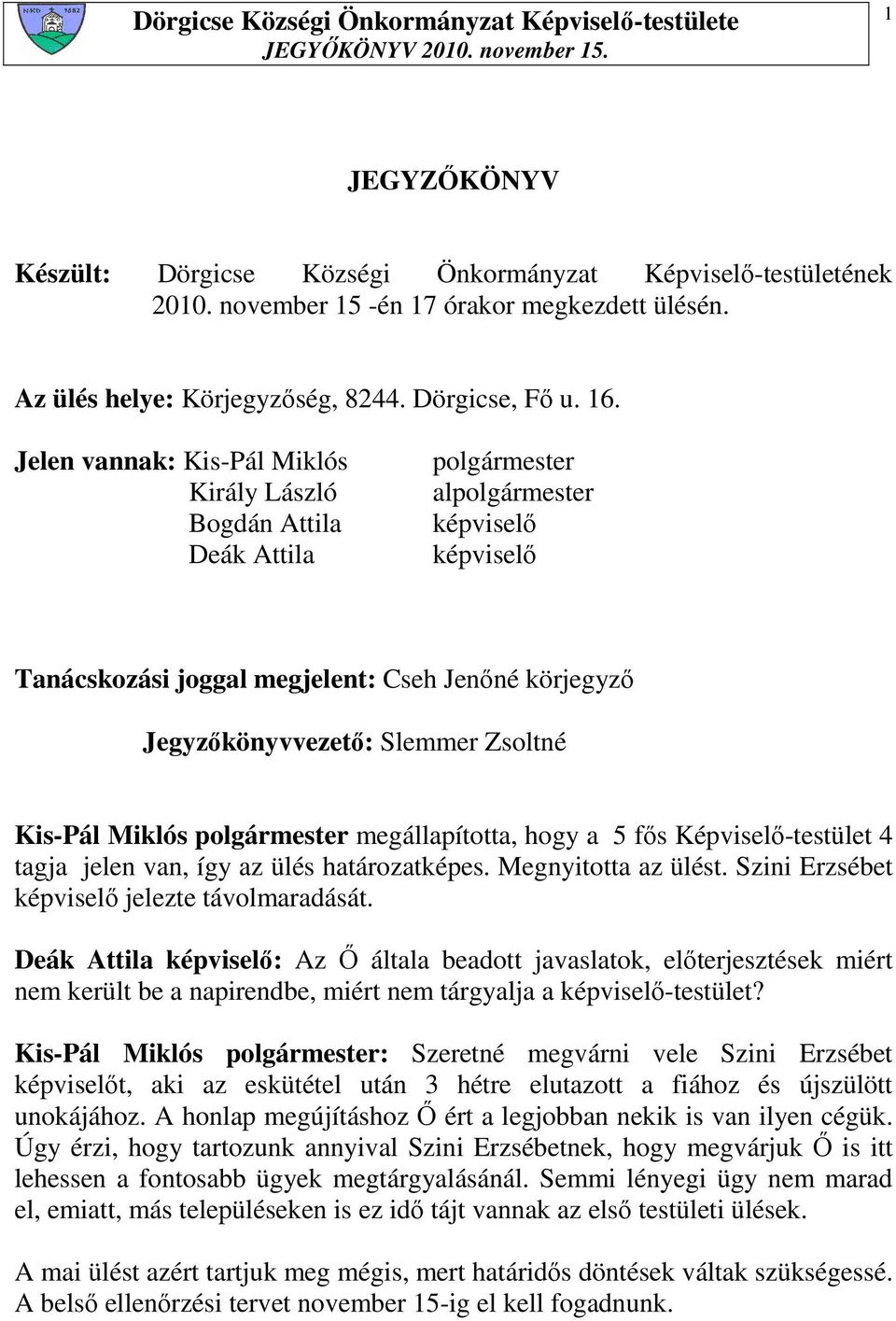 Zsoltné Kis-Pál Miklós polgármester megállapította, hogy a 5 fıs Képviselı-testület 4 tagja jelen van, így az ülés határozatképes. Megnyitotta az ülést.