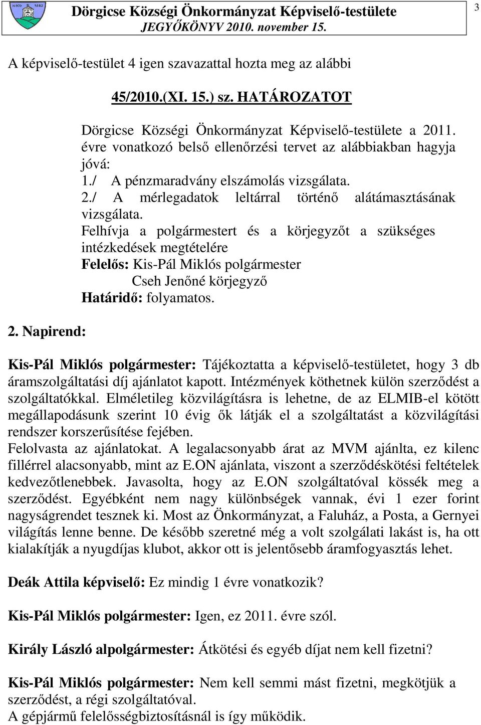 Felhívja a polgármestert és a körjegyzıt a szükséges intézkedések megtételére Cseh Jenıné körjegyzı Határidı: folyamatos.