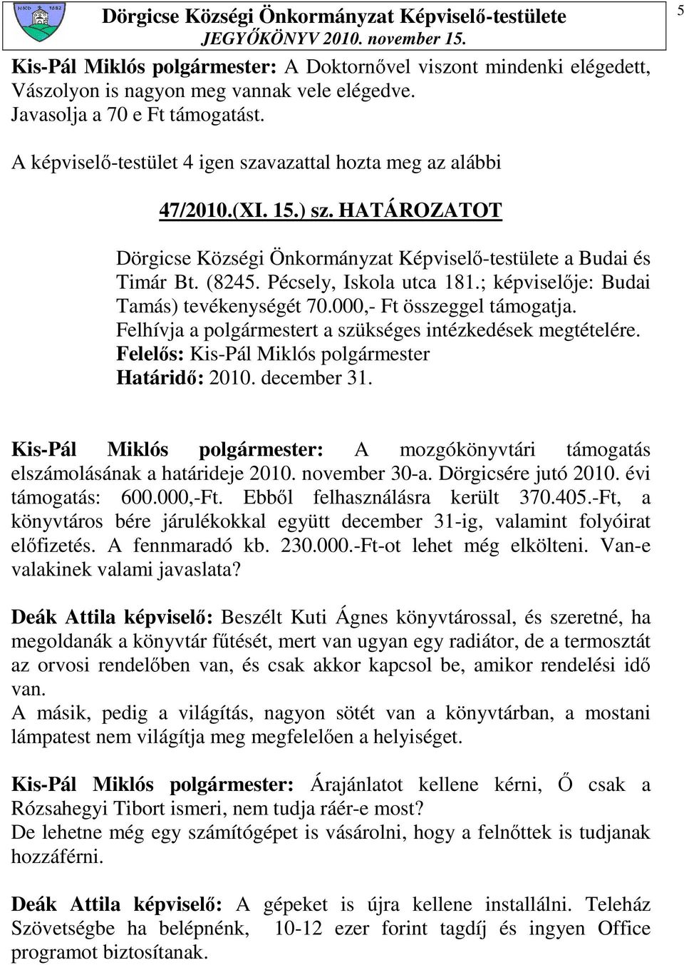 ; képviselıje: Budai Tamás) tevékenységét 70.000,- Ft összeggel támogatja. Felhívja a polgármestert a szükséges intézkedések megtételére. Határidı: 2010. december 31.