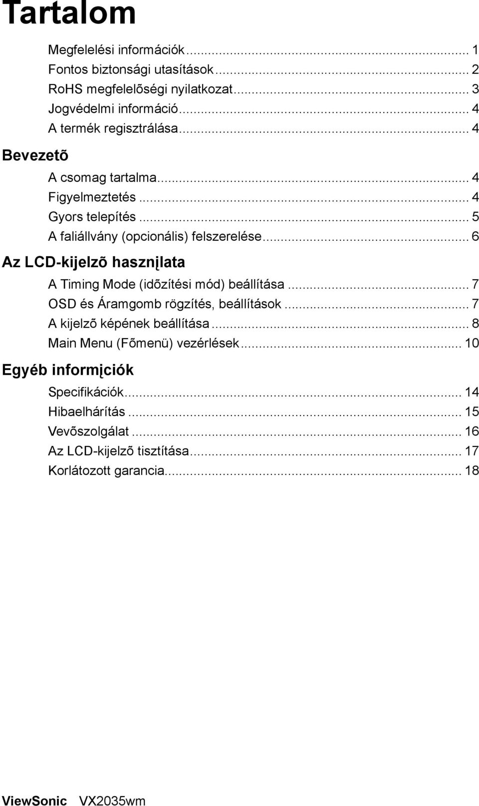 .. 6 Az LCD-kijelzõ hasznįlata A Timing Mode (idõzítési mód) beállítása... 7 OSD és Áramgomb rögzítés, beállítások... 7 A kijelzõ képének beállítása.