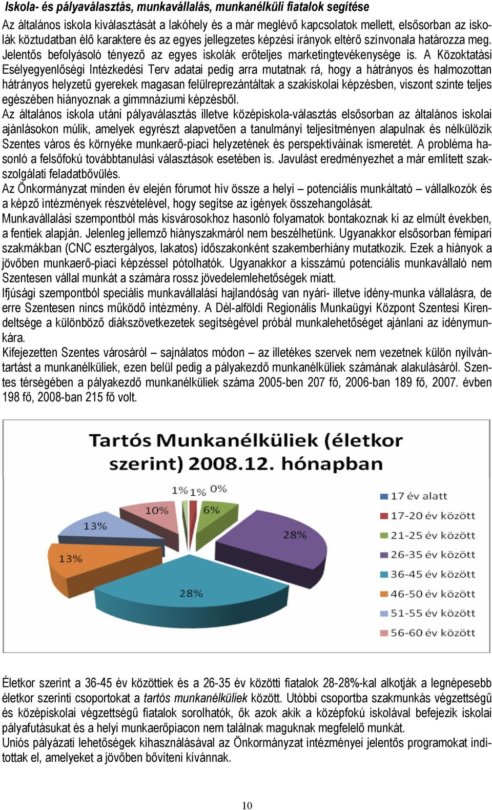 A Közoktatási Esélyegyenlőségi Intézkedési Terv adatai pedig arra mutatnak rá, hogy a hátrányos és halmozottan hátrányos helyzetű gyerekek magasan felülreprezántáltak a szakiskolai képzésben, viszont