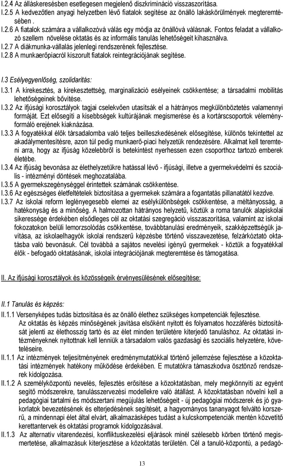 I.3 Esélyegyenlőség, szolidaritás: I.3.1 A kirekesztés, a kirekesztettség, marginalizáció esélyeinek csökkentése; a társadalmi mobilitás lehetőségeinek bővítése. I.3.2 Az ifjúsági korosztályok tagjai cselekvően utasítsák el a hátrányos megkülönböztetés valamennyi formáját.