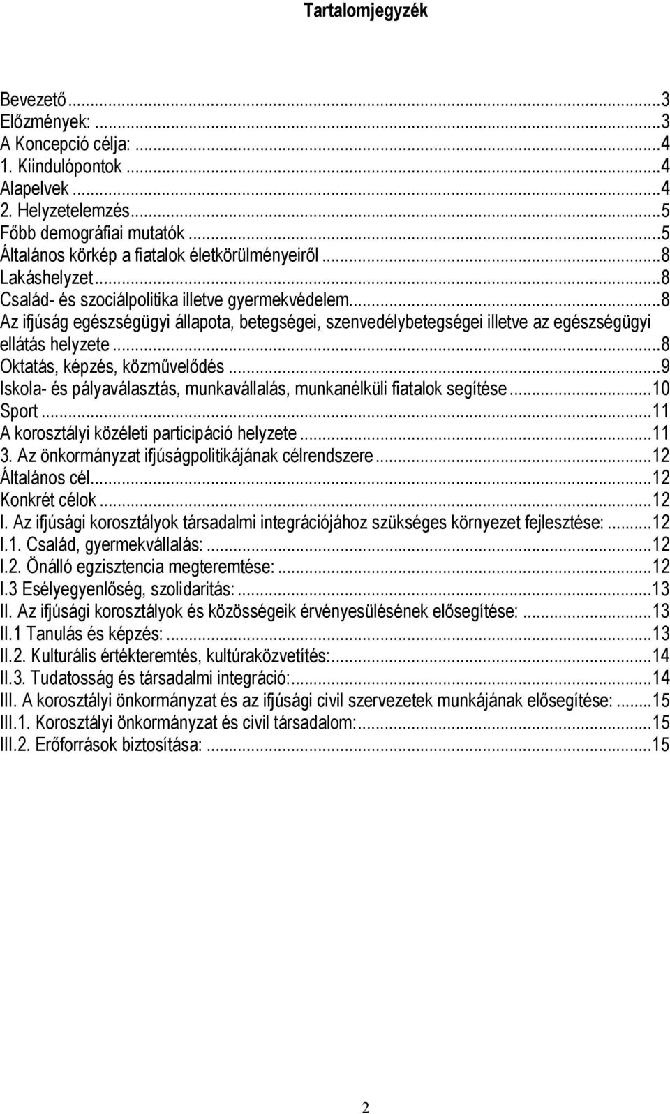 ..8 Oktatás, képzés, közművelődés...9 Iskola- és pályaválasztás, munkavállalás, munkanélküli fiatalok segítése...10 Sport...11 A korosztályi közéleti participáció helyzete...11 3.