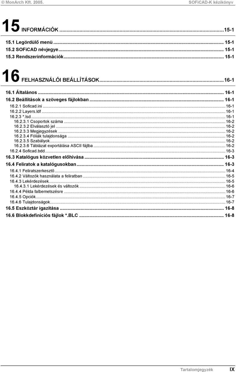 ..16-2 16.2.3.4 Fóliák tulajdonsága...16-2 16.2.3.5 Szabályok...16-2 16.2.3.6 Táblázat exportálása ASCII fájlba...16-2 16.2.4 Soficad.bdd...16-3 16.3 Katalógus közvetlen előhívása... 16-3 16.