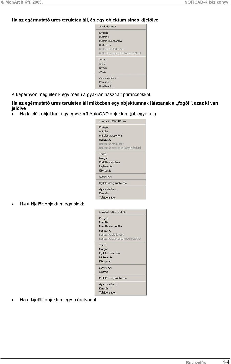 Ha az egérmutató üres területen áll miközben egy objektumnak látszanak a fogói, azaz ki van