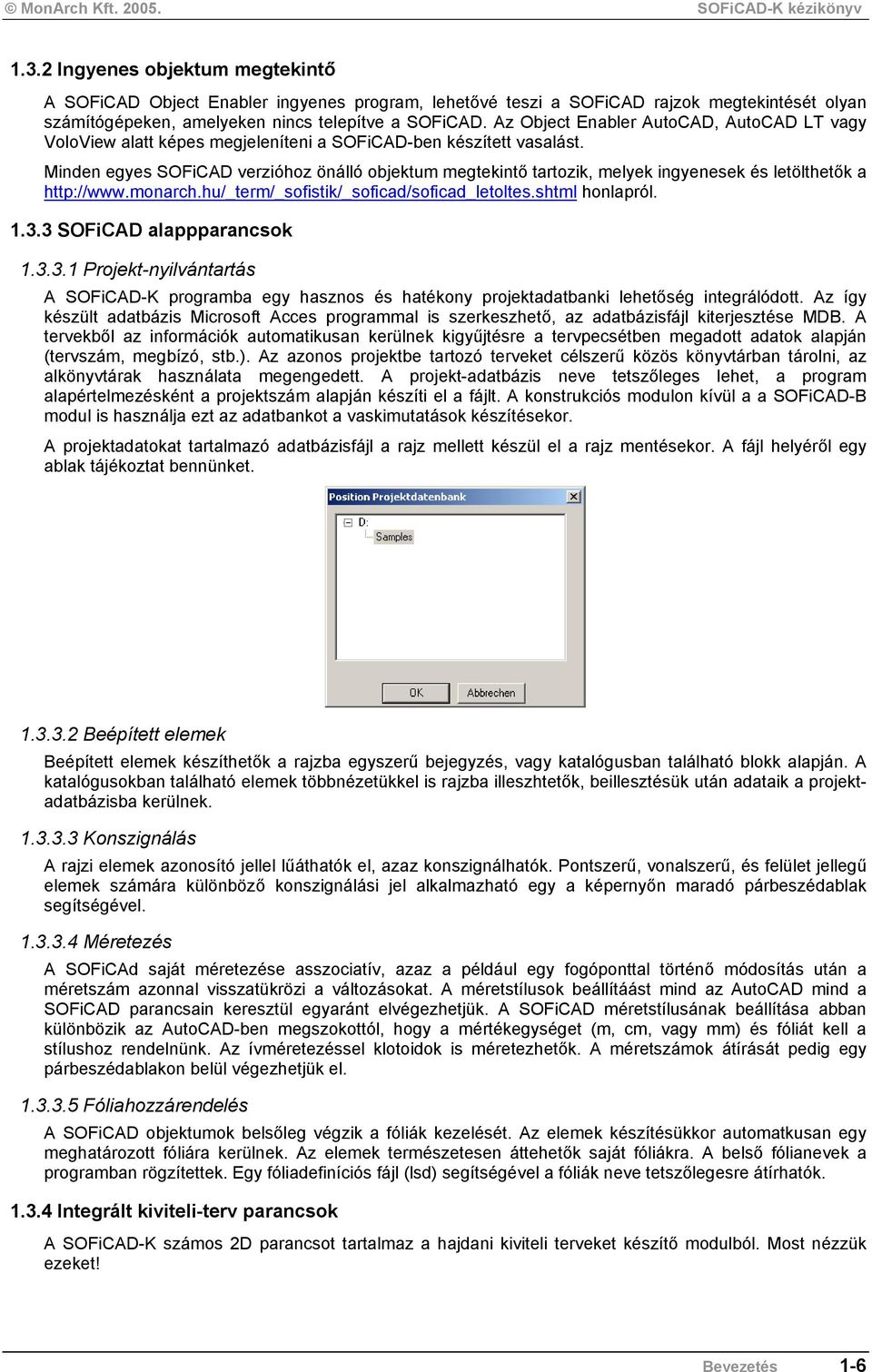 Minden egyes SOFiCAD verzióhoz önálló objektum megtekintő tartozik, melyek ingyenesek és letölthetők a http://www.monarch.hu/_term/_sofistik/_soficad/soficad_letoltes.shtml honlapról. 1.3.