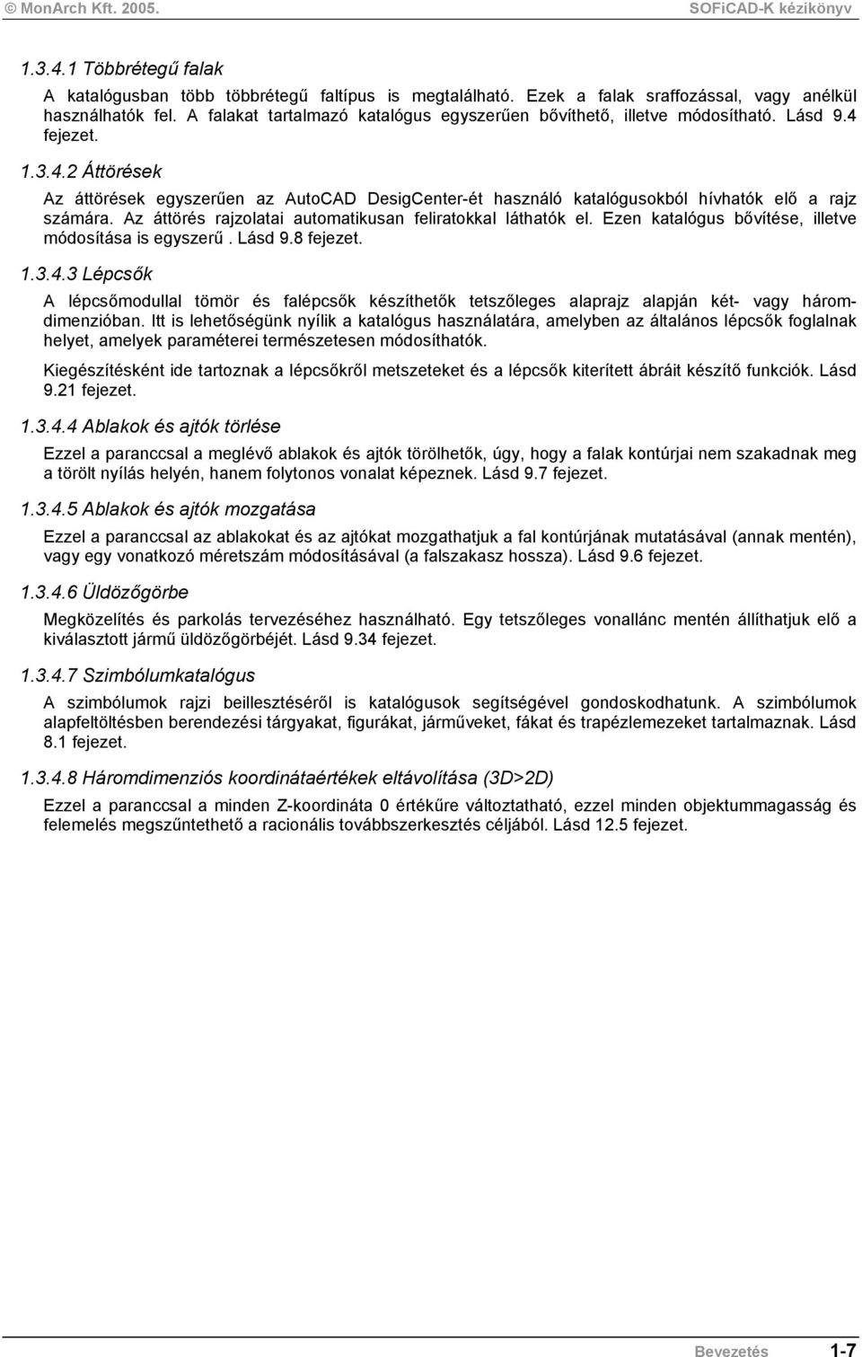 Az áttörés rajzolatai automatikusan feliratokkal láthatók el. Ezen katalógus bővítése, illetve módosítása is egyszerű. Lásd 9.8 fejezet. 1.3.4.