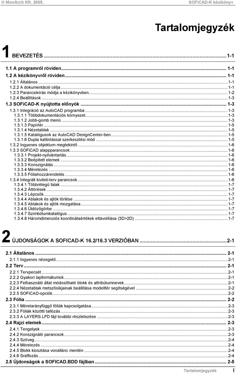 ..1-5 1.3.1.4 Nézetablak...1-5 1.3.1.5 Katalógusok az AutoCAD DesignCenter-ben...1-5 1.3.1.6 Dupla kattintással szerkesztési mód...1-5 1.3.2 Ingyenes objektum megtekintő...1-6 1.3.3 SOFiCAD alappparancsok.