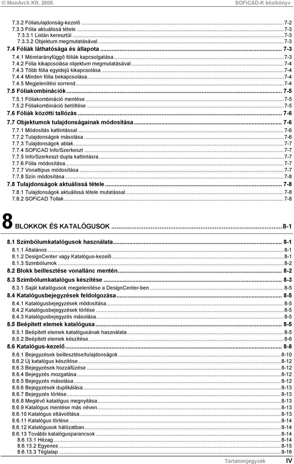 .. 7-5 7.5.1 Fóliakombináció mentése...7-5 7.5.2 Fóliakombináció betöltése...7-5 7.6 Fóliák közötti tallózás... 7-6 7.7 Objektumok tulajdonságainak módosítása... 7-6 7.7.1 Módosítás kattintással.