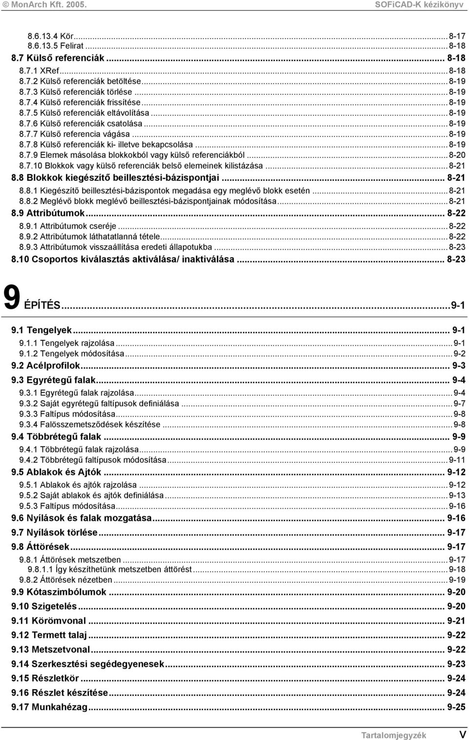 ..8-20 8.7.10 Blokkok vagy külső referenciák belső elemeinek kilistázása...8-21 8.8 Blokkok kiegészítő beillesztési-bázispontjai... 8-21 8.8.1 Kiegészítő beillesztési-bázispontok megadása egy meglévő blokk esetén.