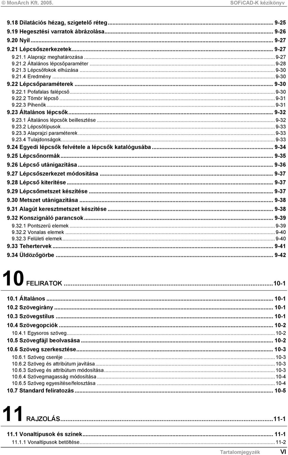 .. 9-32 9.23.1 Általános lépcsők beillesztése...9-32 9.23.2 Lépcsőtípusok...9-33 9.23.3 Alaprajzi paraméterek...9-33 9.23.4 Tulajdonságok...9-33 9.24 Egyedi lépcsők felvétele a lépcsők katalógusába.