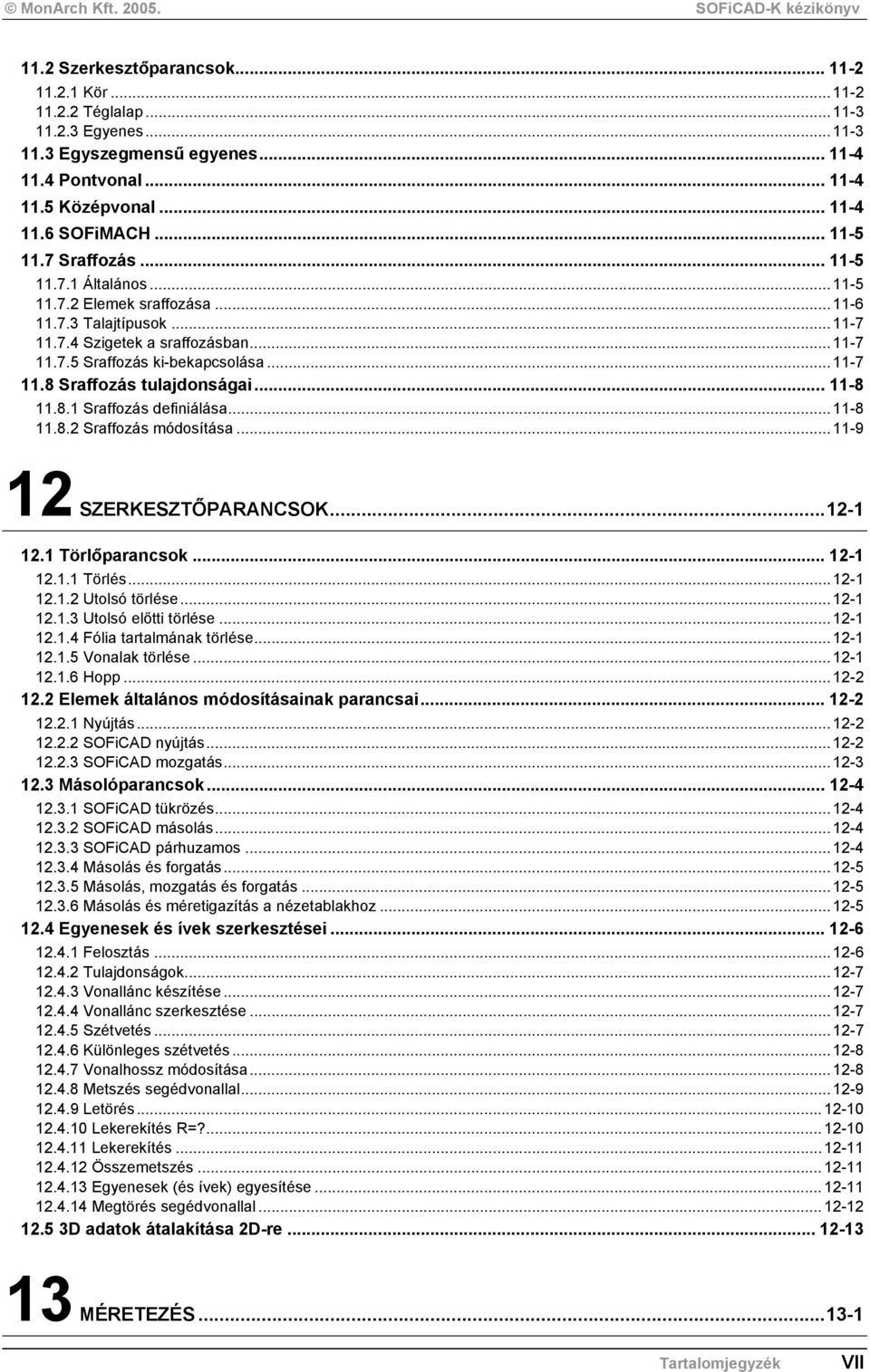 .. 11-8 11.8.1 Sraffozás definiálása...11-8 11.8.2 Sraffozás módosítása...11-9 12 SZERKESZTŐPARANCSOK...12-1 12.1 Törlőparancsok... 12-1 12.1.1 Törlés...12-1 12.1.2 Utolsó törlése...12-1 12.1.3 Utolsó előtti törlése.