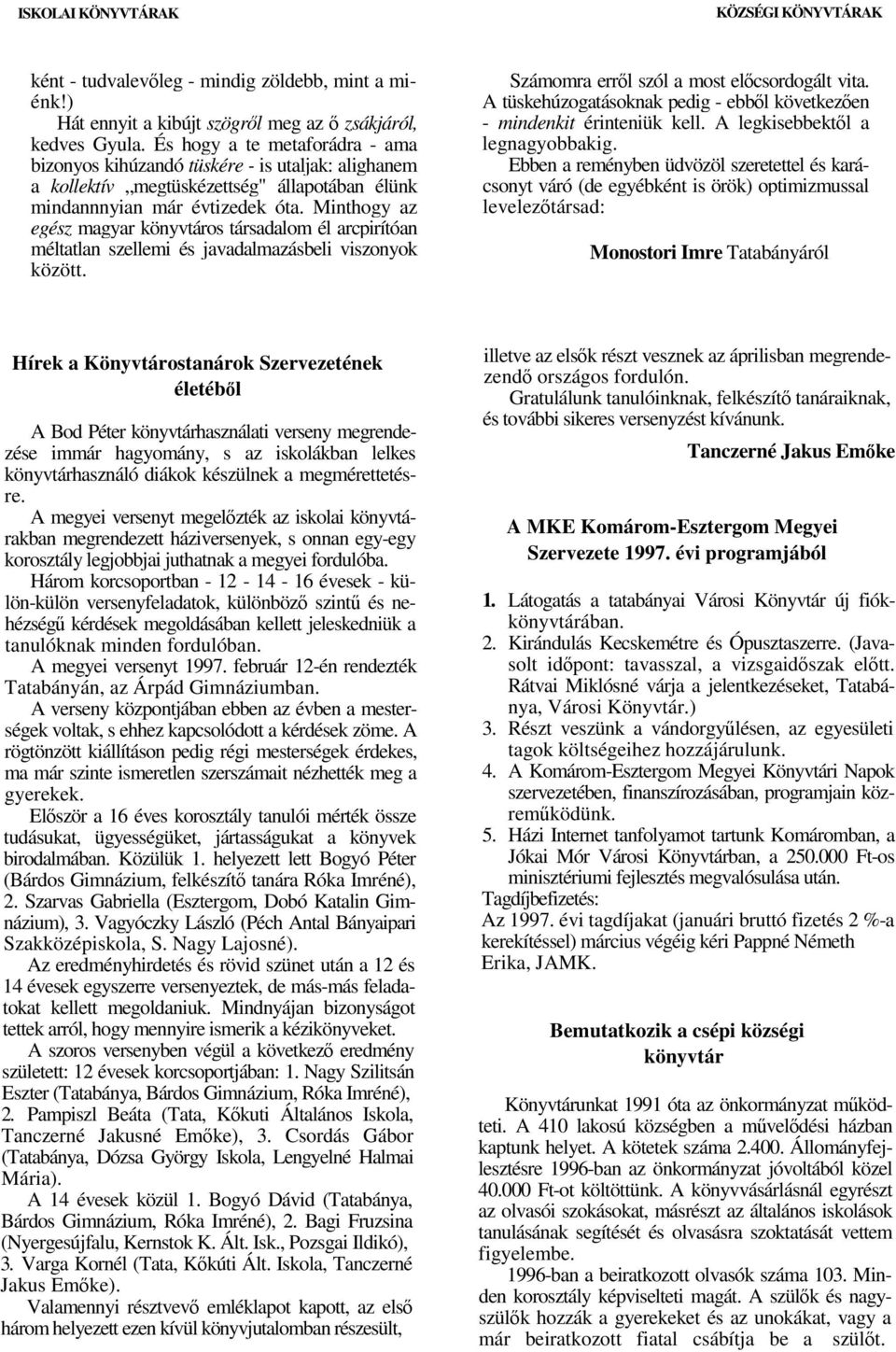 Minthogy az egész magyar könyvtáros társadalom él arcpirítóan méltatlan szellemi és javadalmazásbeli viszonyok között. Számomra errl szól a most elcsordogált vita.