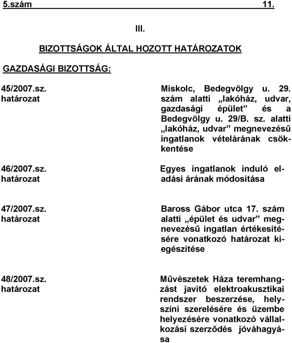 alatti lakóház, udvar megnevezésű ingatlanok vételárának csökkentése Egyes ingatlanok induló eladási árának módosítása 47/2007.sz. határozat Baross Gábor utca 17.