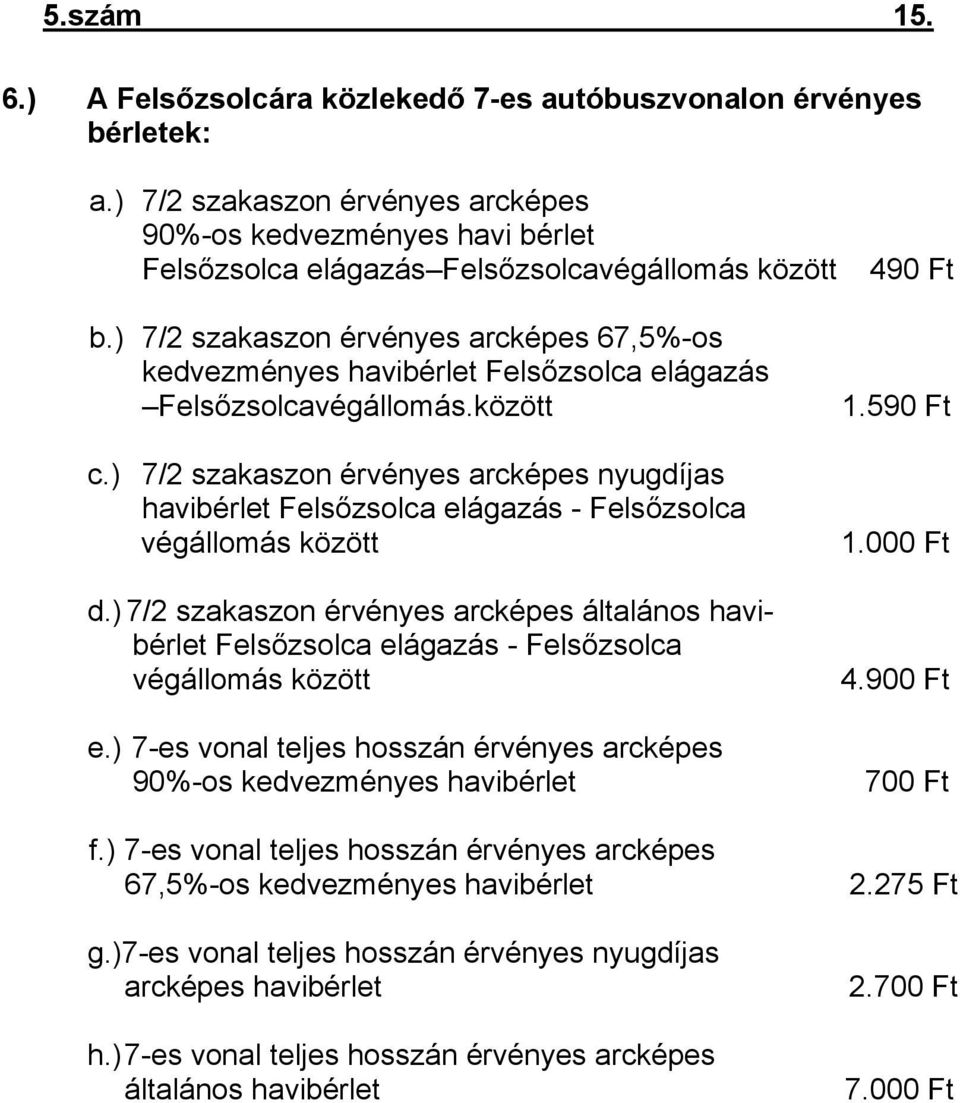 ) 7/2 szakaszon érvényes arcképes 67,5%-os kedvezményes havibérlet Felsőzsolca elágazás Felsőzsolcavégállomás.között 490 Ft 1.590 Ft c.