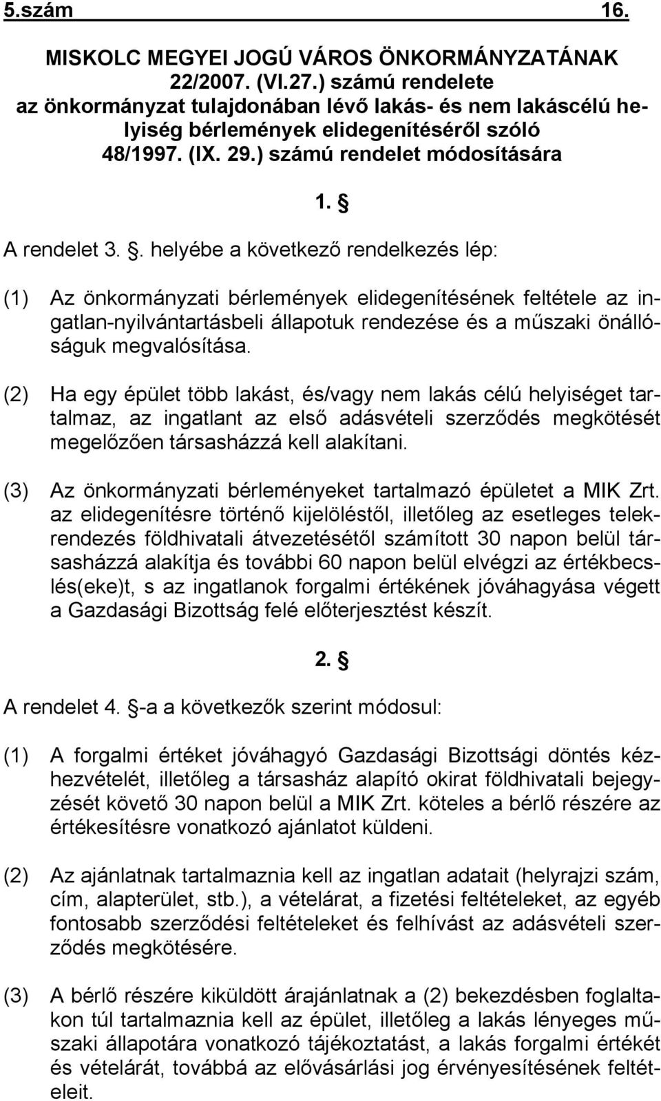 . helyébe a következő rendelkezés lép: (1) Az önkormányzati bérlemények elidegenítésének feltétele az ingatlan-nyilvántartásbeli állapotuk rendezése és a műszaki önállóságuk megvalósítása.