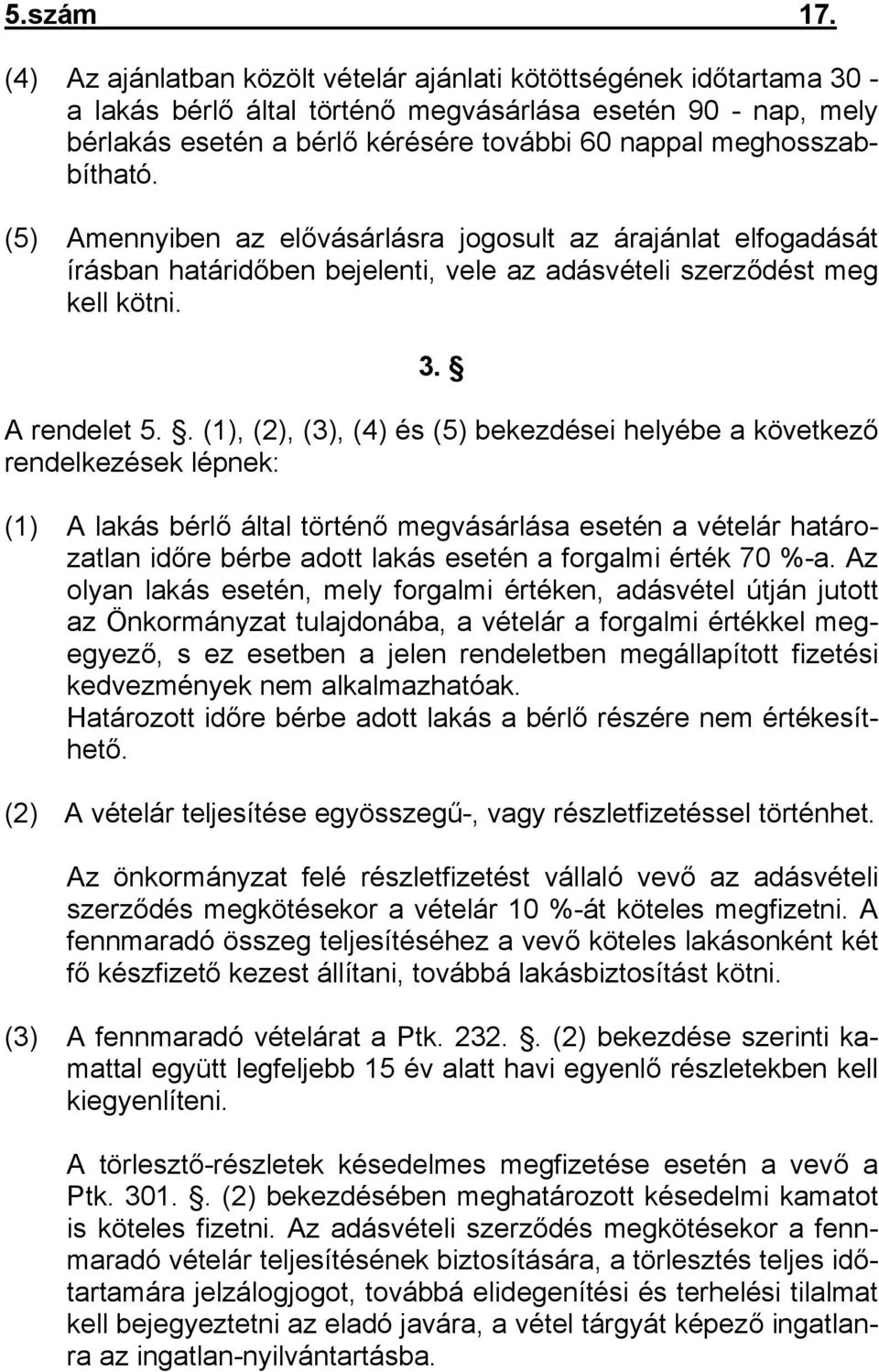 meghosszabbítható. (5) Amennyiben az elővásárlásra jogosult az árajánlat elfogadását írásban határidőben bejelenti, vele az adásvételi szerződést meg kell kötni. 3. A rendelet 5.