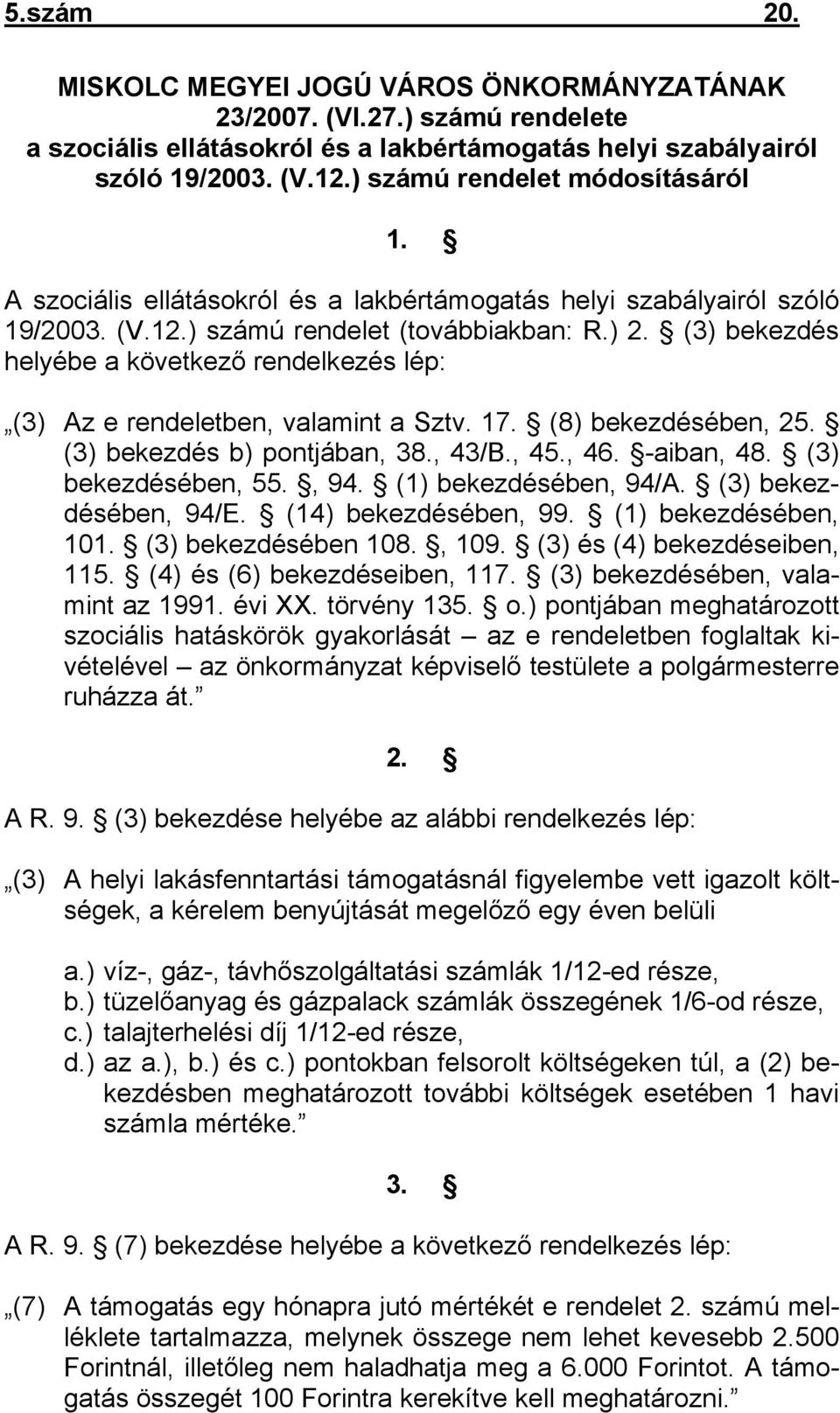 (3) bekezdés helyébe a következő rendelkezés lép: (3) Az e rendeletben, valamint a Sztv. 17. (8) bekezdésében, 25. (3) bekezdés b) pontjában, 38., 43/B., 45., 46. -aiban, 48. (3) bekezdésében, 55.