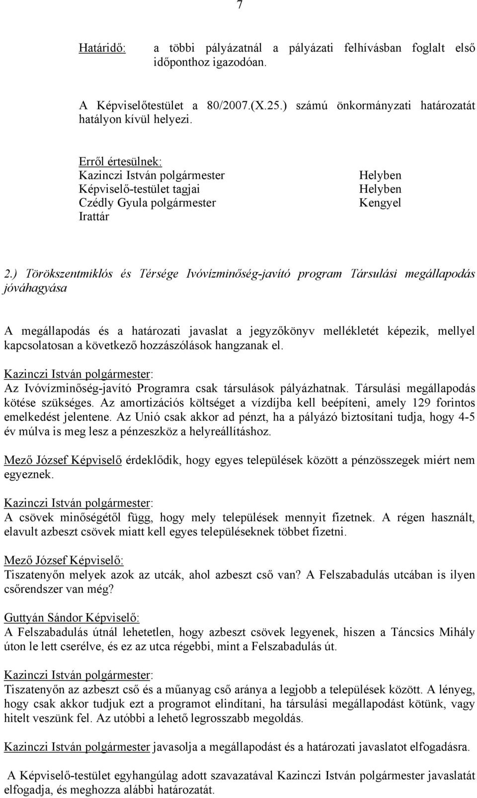 ) Törökszentmiklós és Térsége Ivóvízminőség-javító program Társulási megállapodás jóváhagyása A megállapodás és a határozati javaslat a jegyzőkönyv mellékletét képezik, mellyel kapcsolatosan a