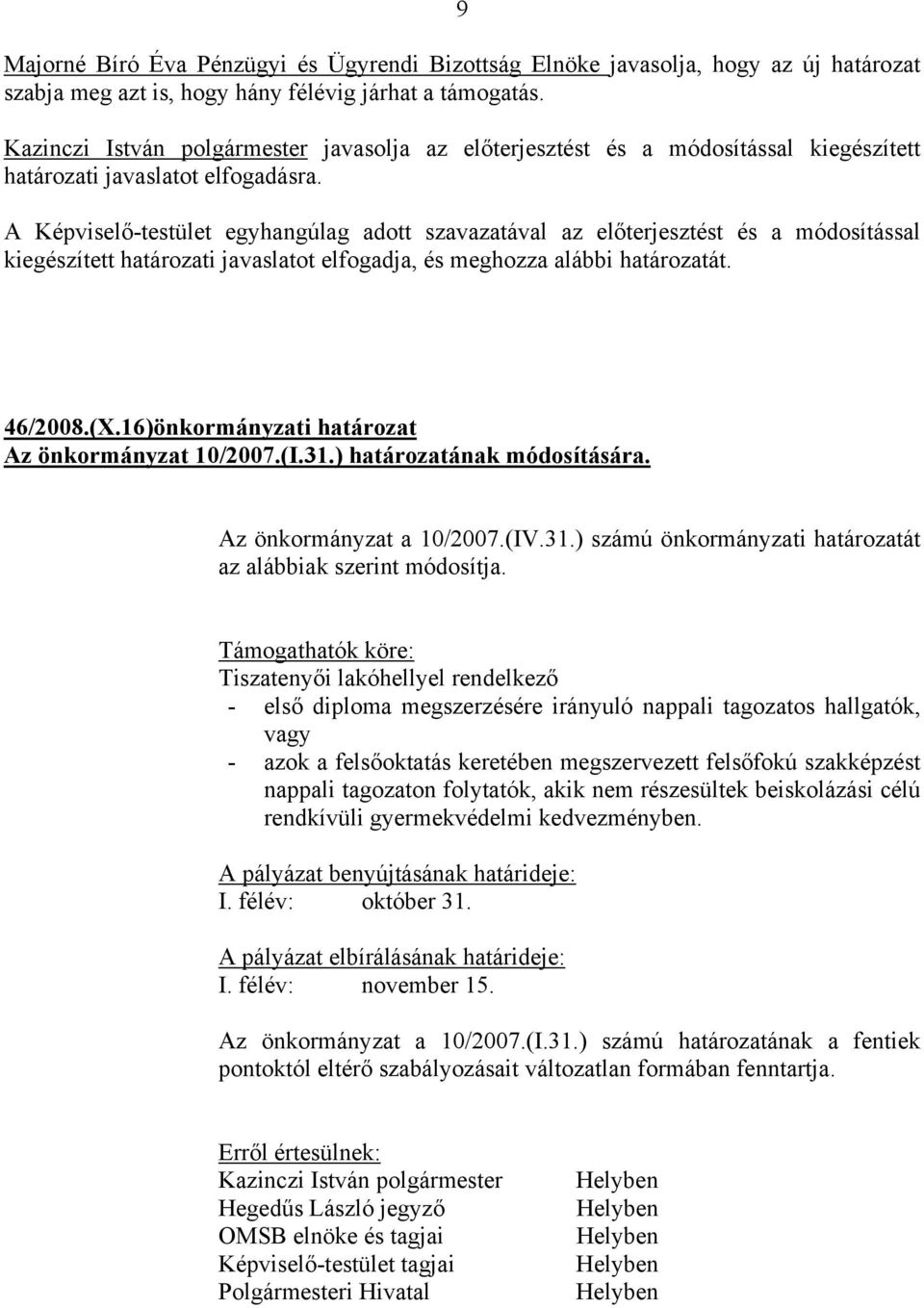 A Képviselő-testület egyhangúlag adott szavazatával az előterjesztést és a módosítással kiegészített határozati javaslatot elfogadja, és meghozza alábbi határozatát. 46/2008.(X.