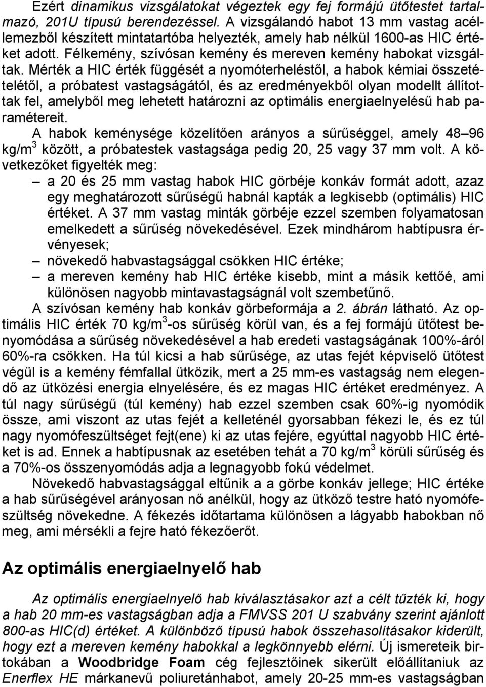 Mérték a HIC érték függését a nyomóterheléstől, a habok kémiai összetételétől, a próbatest vastagságától, és az eredményekből olyan modellt állítottak fel, amelyből meg lehetett határozni az