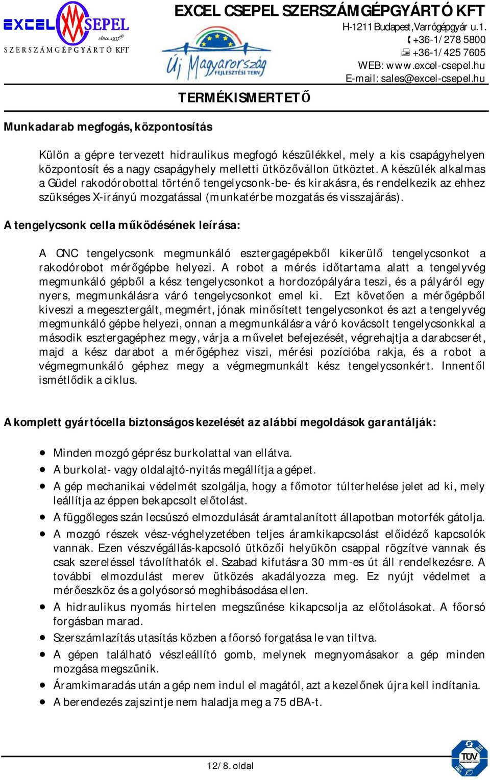 A tengelycsonk cella m ködésének leírása: A CNC tengelycsonk megmunkáló esztergagépekb l kikerül tengelycsonkot a rakodórobot mér gépbe helyezi.