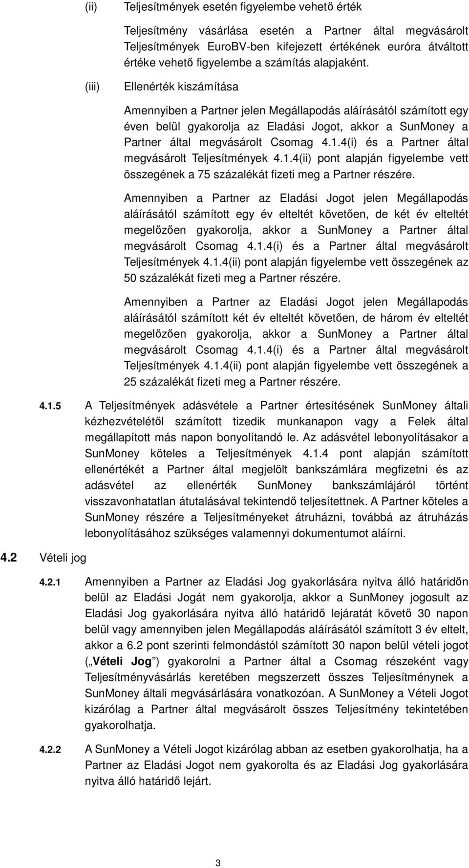 (iii) Ellenérték kiszámítása Amennyiben a Partner jelen Megállapodás aláírásától számított egy éven belül gyakorolja az Eladási Jogot, akkor a SunMoney a Partner által megvásárolt Csomag 4.1.