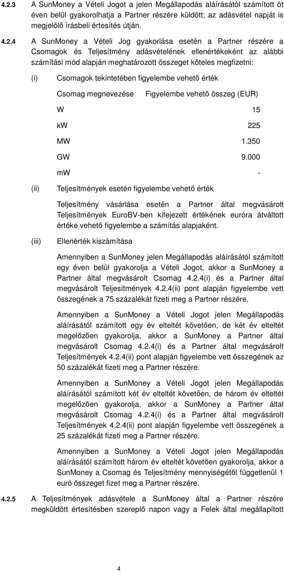 Csomagok tekintetében figyelembe vehető érték Csomag megnevezése Figyelembe vehető összeg (EUR) W 15 kw 225 MW 1.350 GW 9.