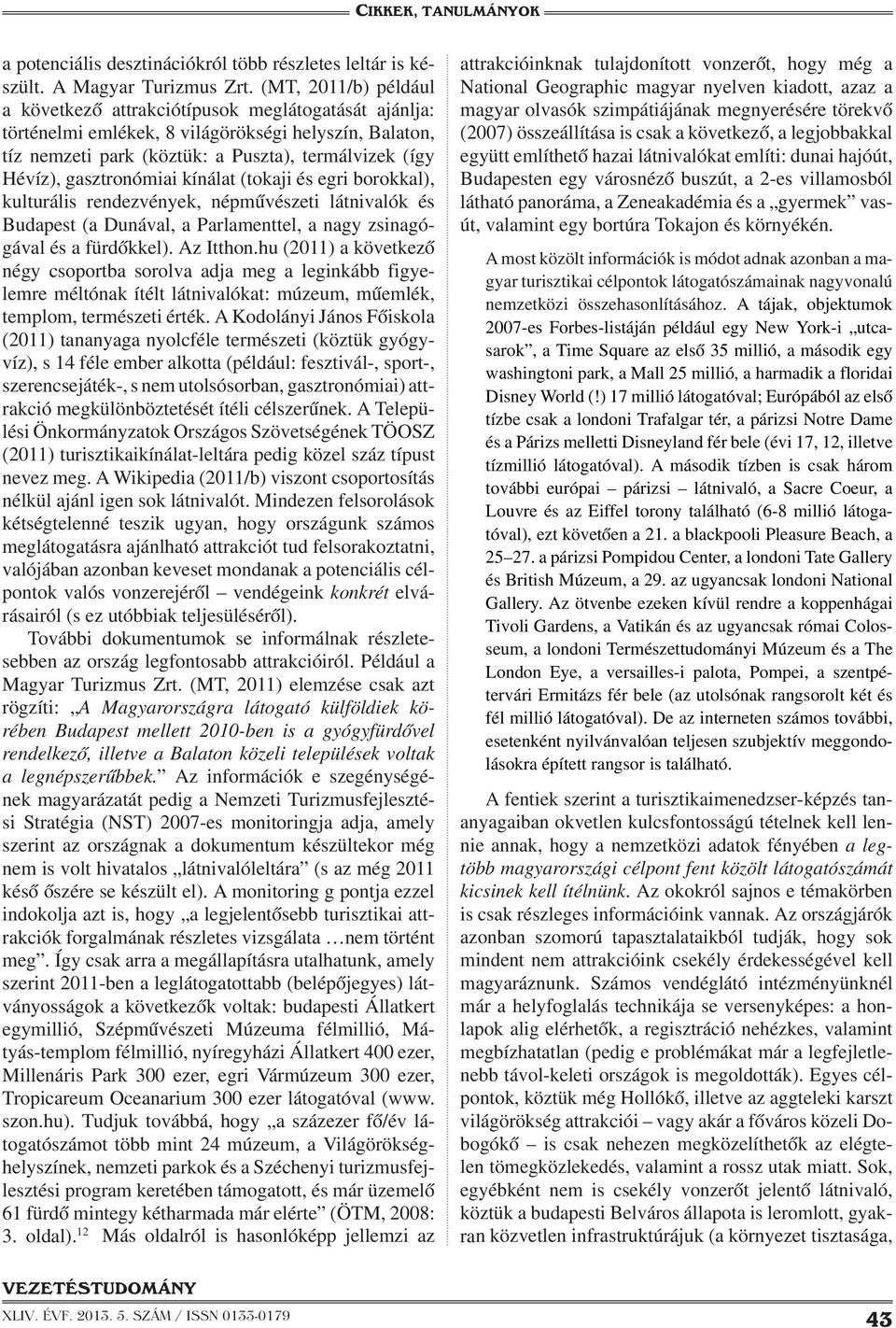 gasztronómiai kínálat (tokaji és egri borokkal), kulturális rendezvények, népművészeti látnivalók és Budapest (a Dunával, a Parlamenttel, a nagy zsinagógával és a fürdőkkel). Az Itthon.