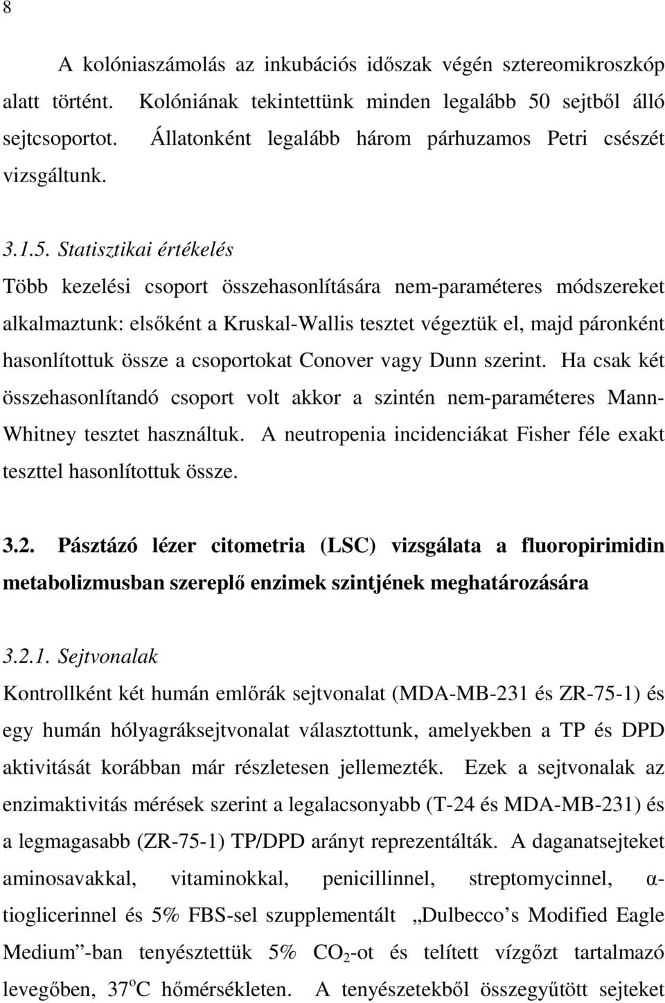 Statisztikai értékelés Több kezelési csoport összehasonlítására nem-paraméteres módszereket alkalmaztunk: elsıként a Kruskal-Wallis tesztet végeztük el, majd páronként hasonlítottuk össze a