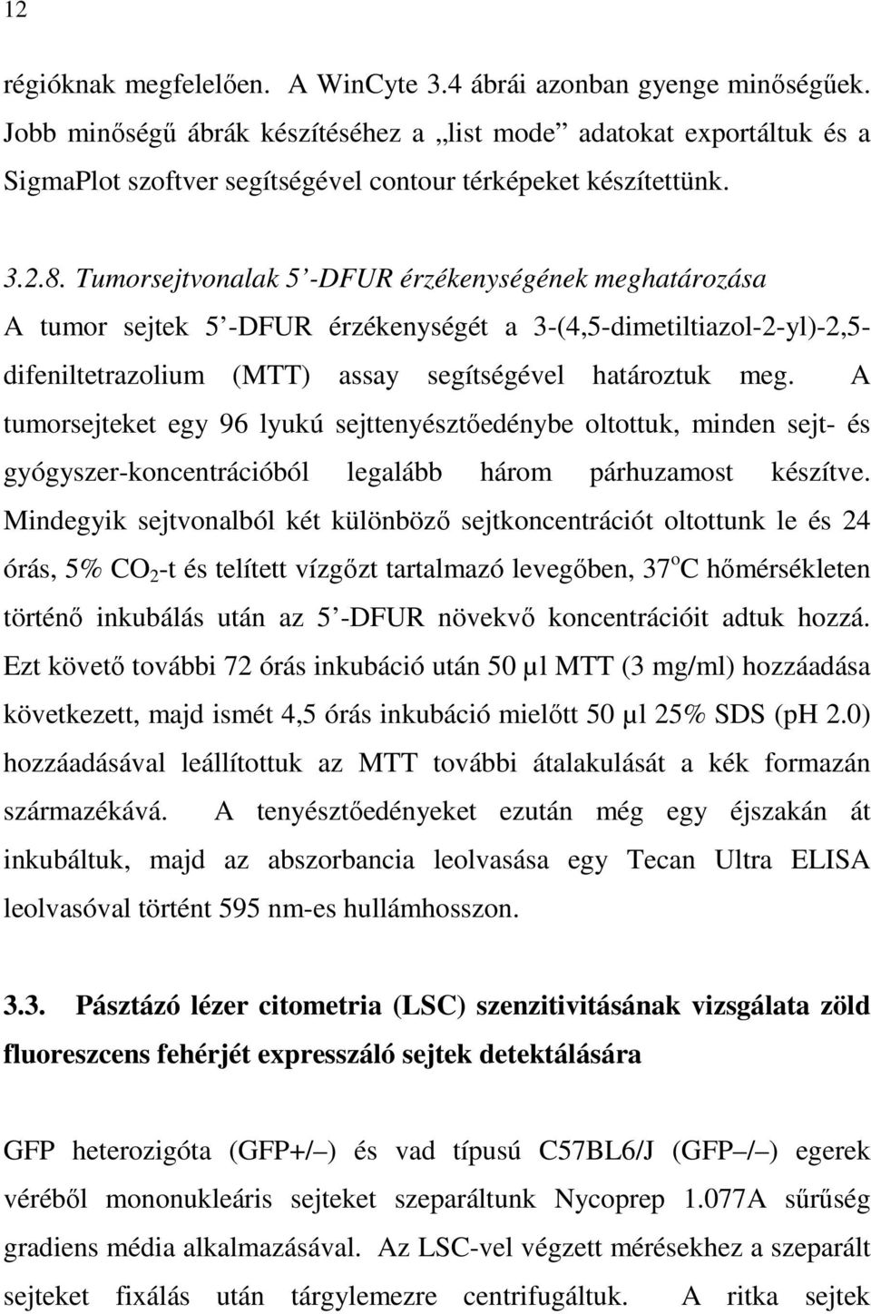 Tumorsejtvonalak 5 -DFUR érzékenységének meghatározása A tumor sejtek 5 -DFUR érzékenységét a 3-(4,5-dimetiltiazol-2-yl)-2,5- difeniltetrazolium (MTT) assay segítségével határoztuk meg.